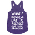 What A Beautiful Day To Respect Other People's Pronouns Racerback Tank