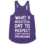 What A Beautiful Day To Respect Other People's Pronouns Racerback Tank