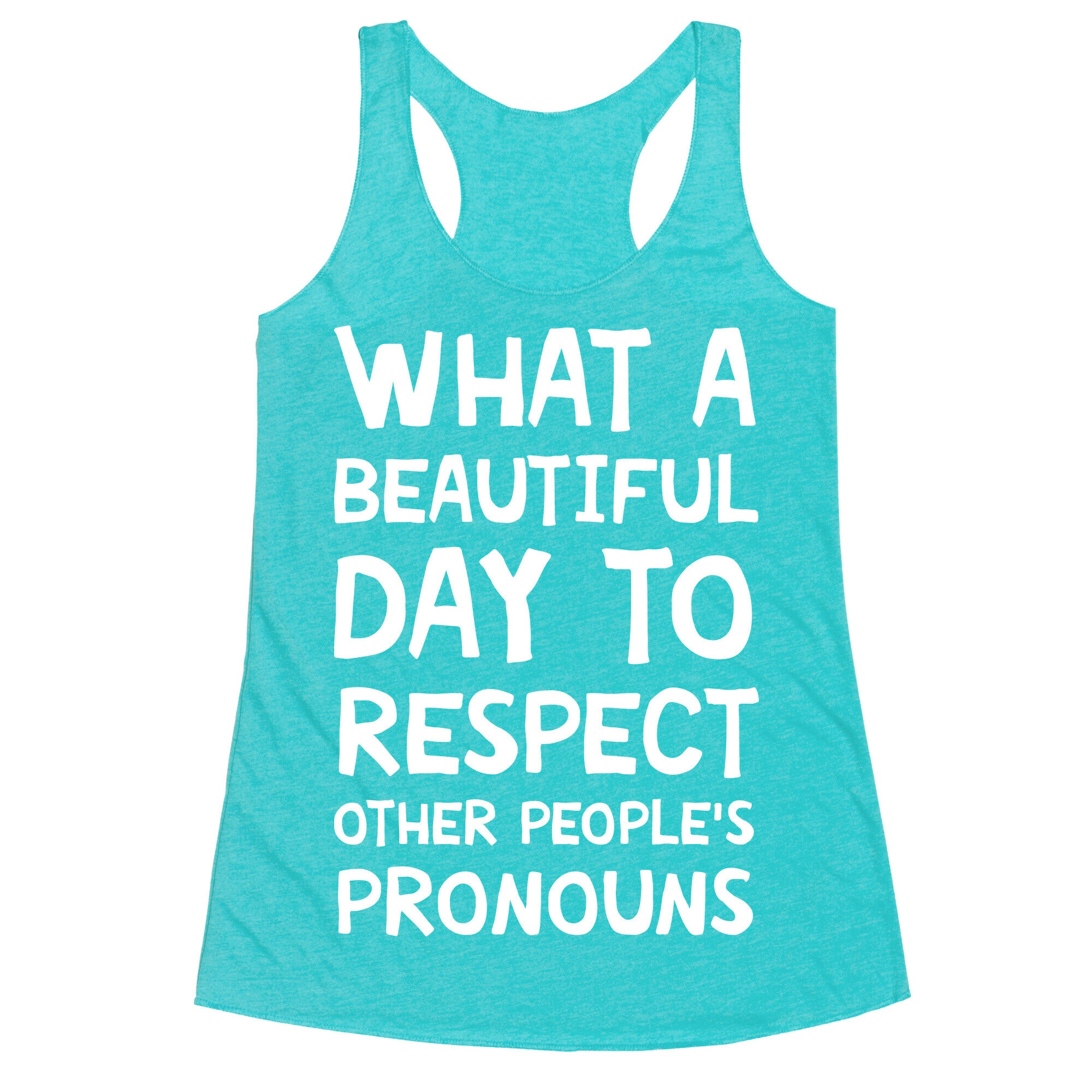 What A Beautiful Day To Respect Other People's Pronouns Racerback Tank