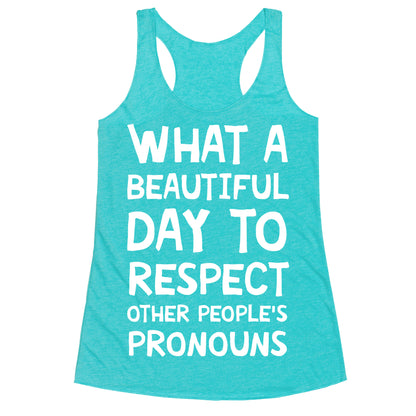 What A Beautiful Day To Respect Other People's Pronouns Racerback Tank