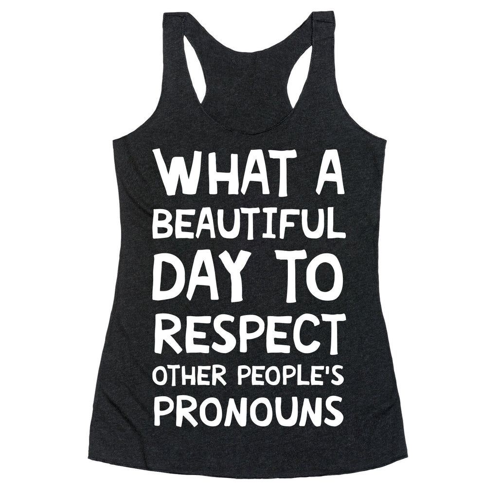 What A Beautiful Day To Respect Other People's Pronouns Racerback Tank