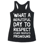 What A Beautiful Day To Respect Other People's Pronouns Racerback Tank