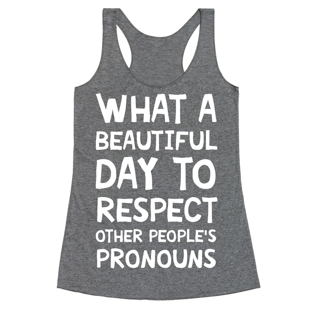 What A Beautiful Day To Respect Other People's Pronouns Racerback Tank