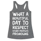 What A Beautiful Day To Respect Other People's Pronouns Racerback Tank