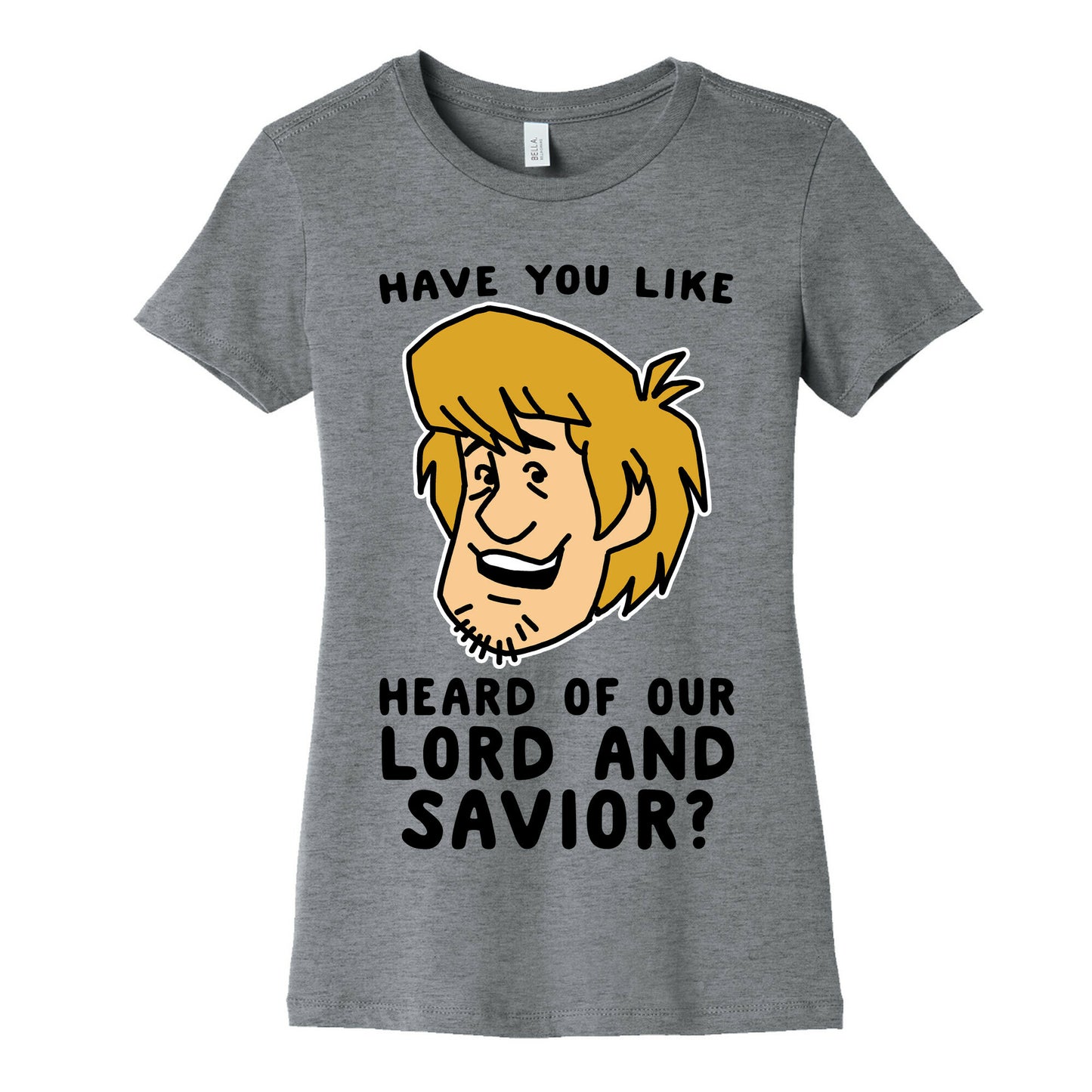 Have You Like Heard of Our Lord and Savior - Shaggy Women's Cotton Tee