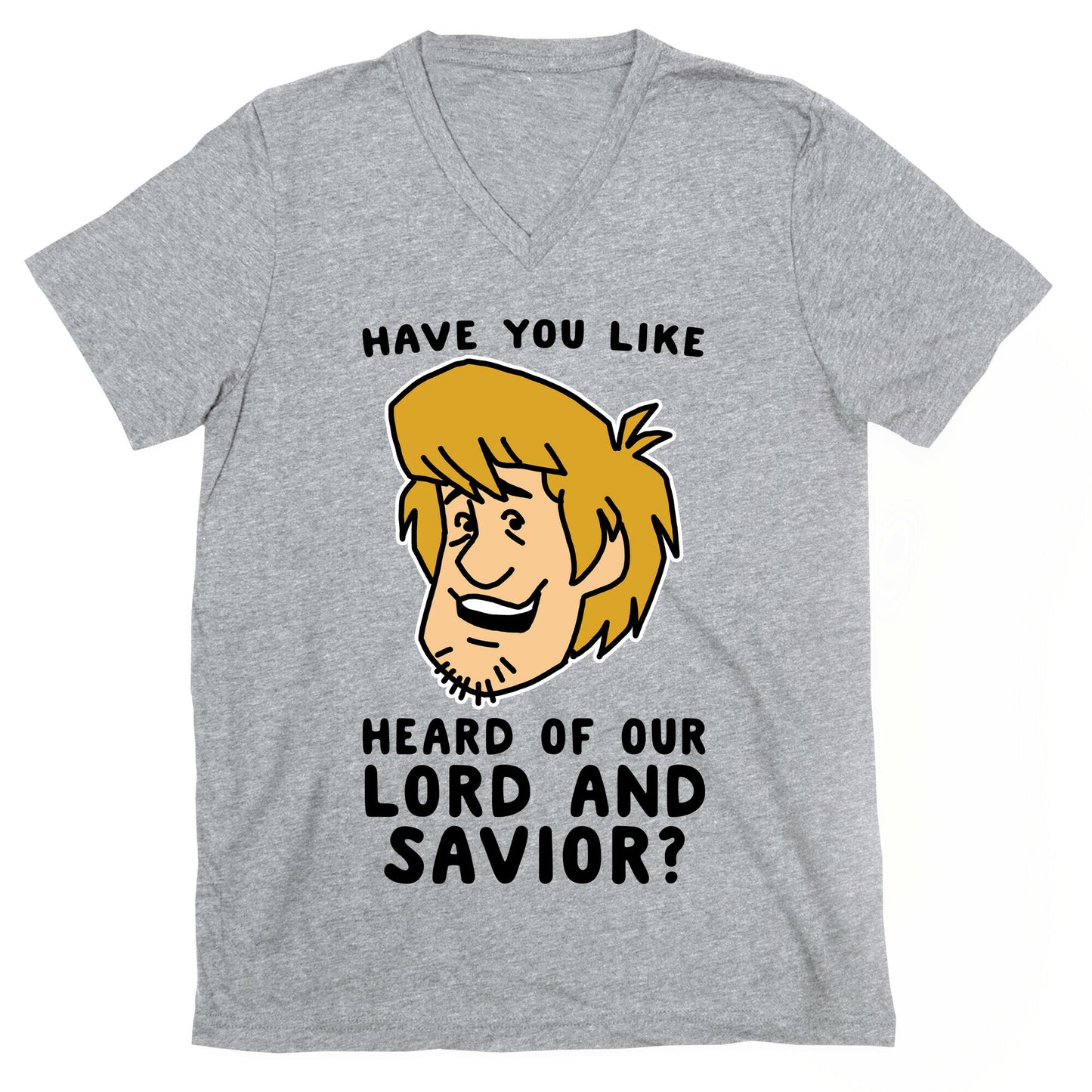 Have You Like Heard of Our Lord and Savior - Shaggy V-Neck