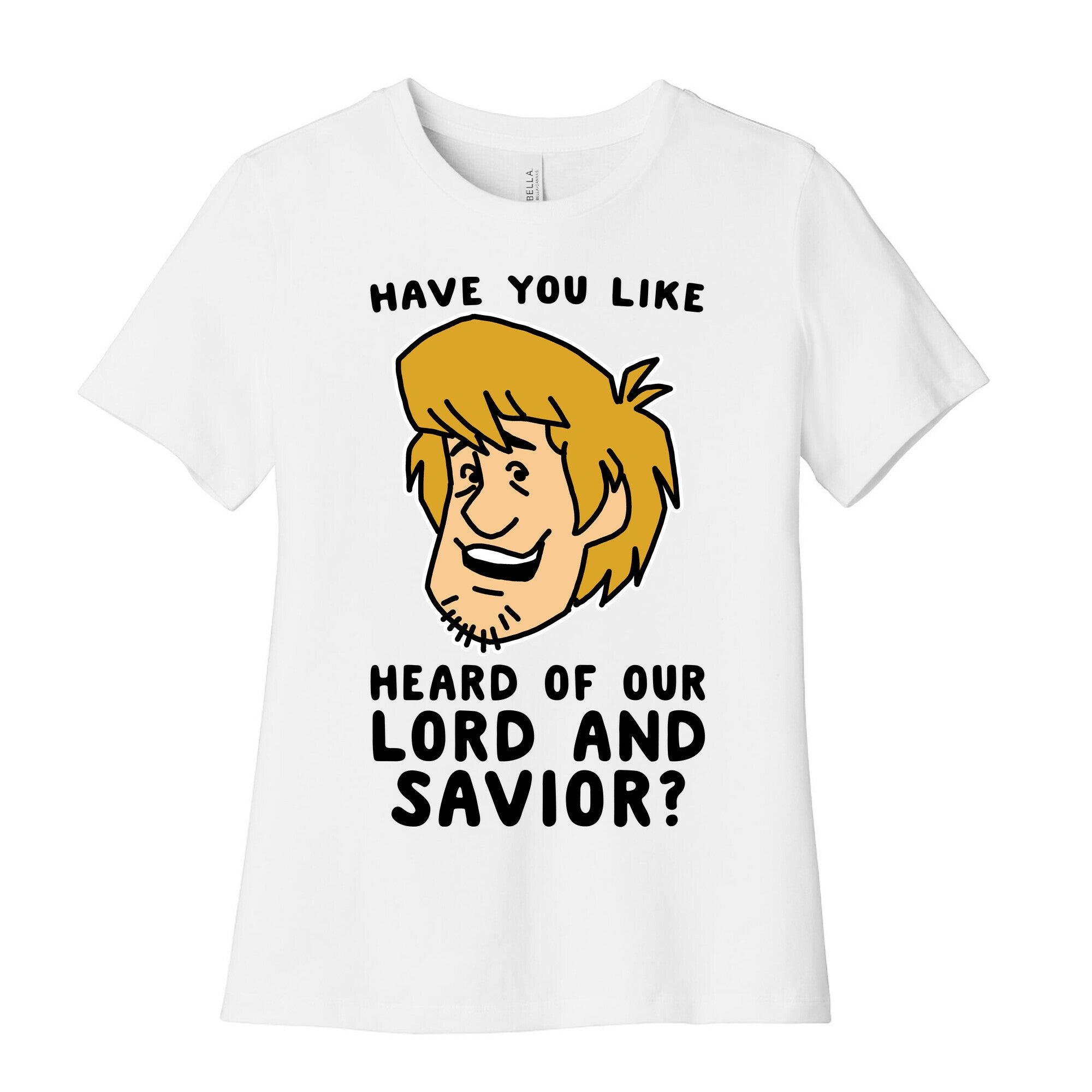 Have You Like Heard of Our Lord and Savior - Shaggy Women's Cotton Tee