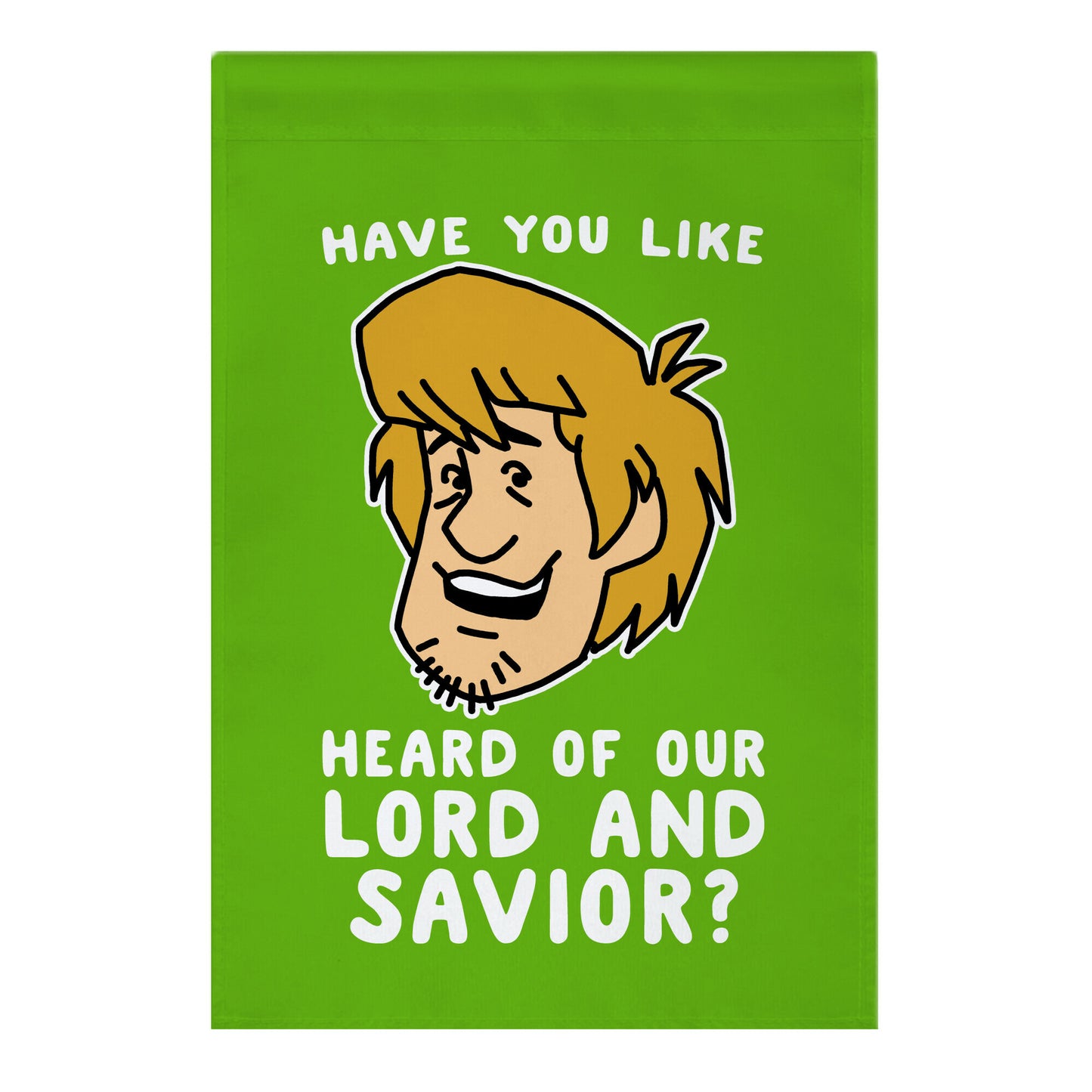 Have You Like Heard of Our Lord and Savior - Shaggy Garden Flag