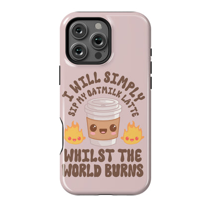 I Will Simply Sip my Oat Milk Latte Whilst the World Burns Phone Case