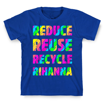 Reduce Reuse Recycle Rihanna T-Shirt