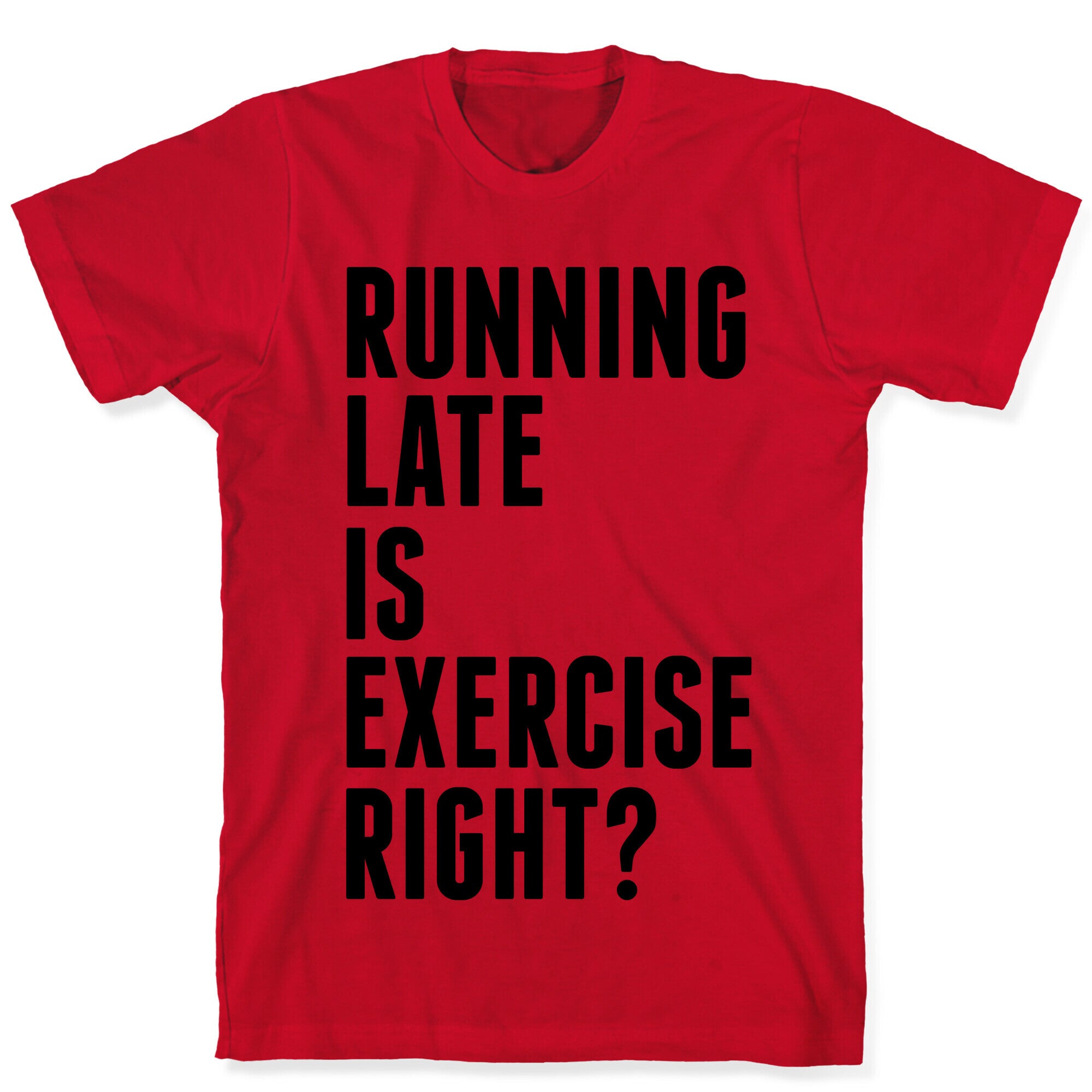 Running Late Is Exercise Right? T-Shirt