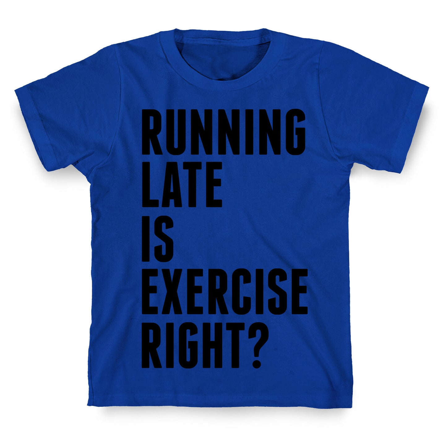 Running Late Is Exercise Right? T-Shirt