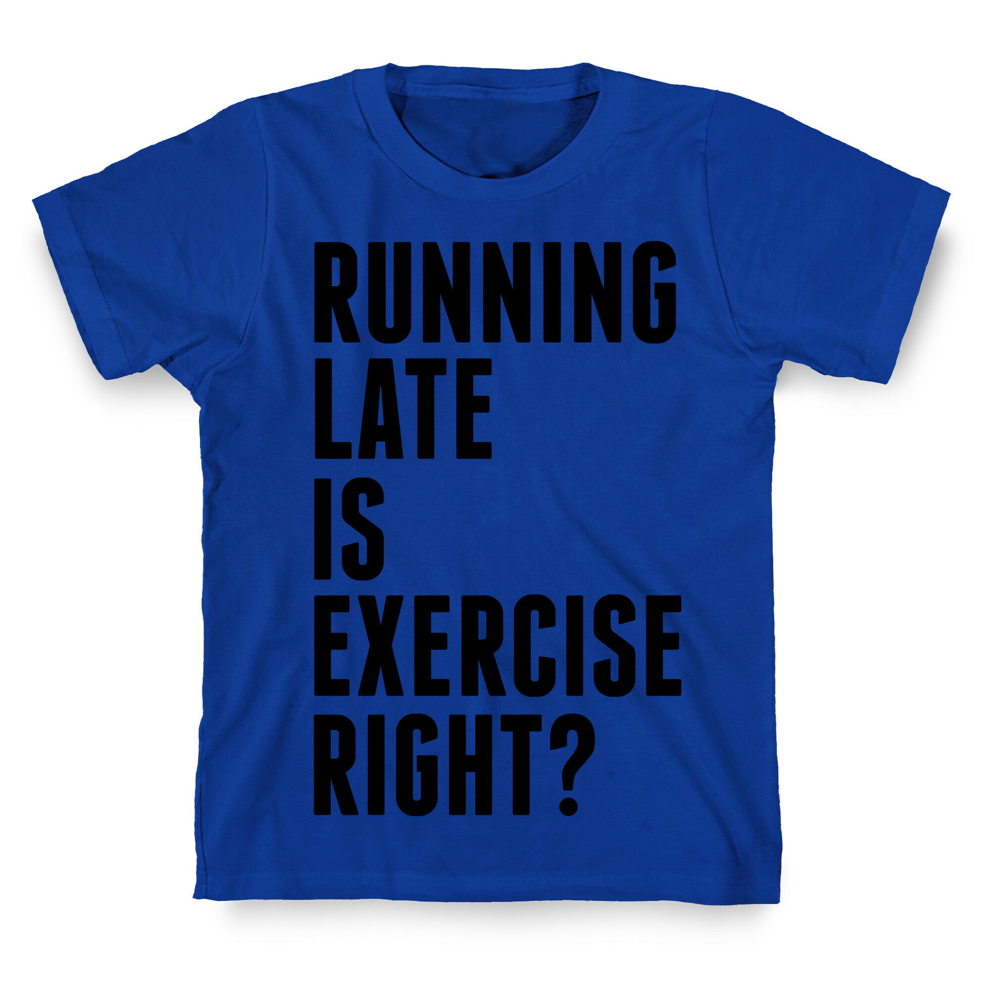 Running Late Is Exercise Right? T-Shirt