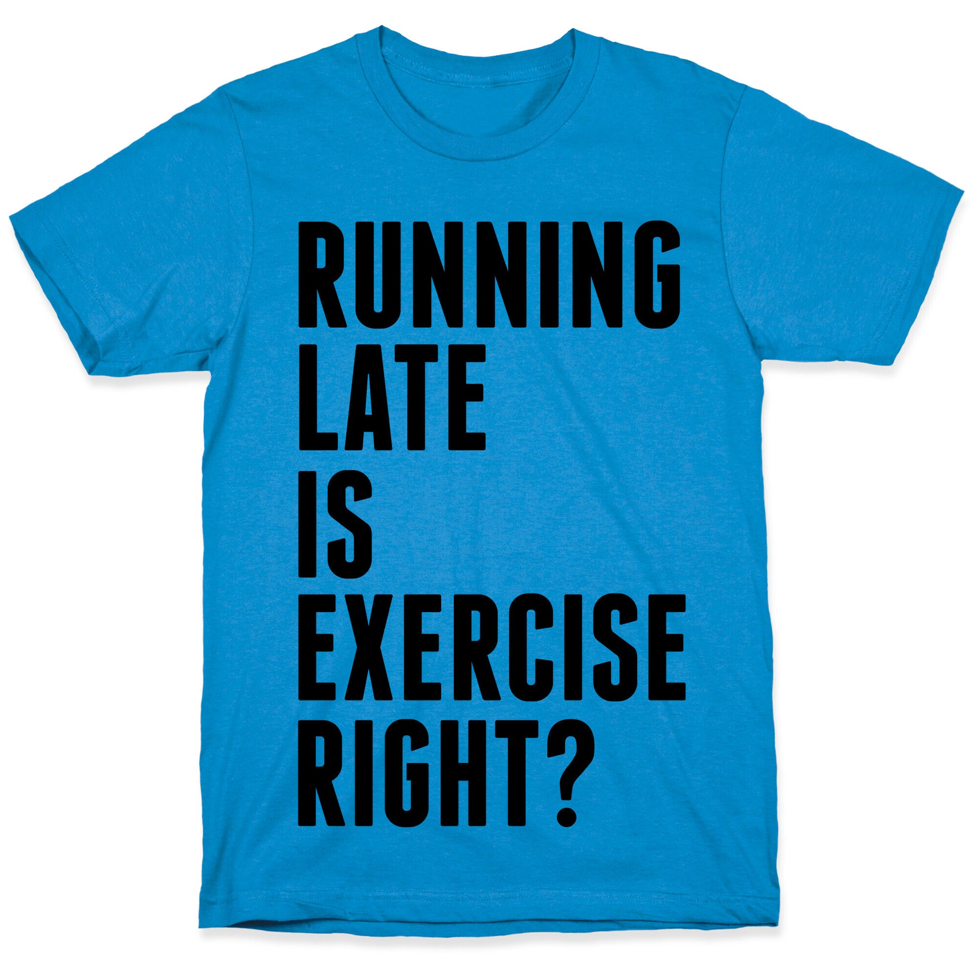 Running Late Is Exercise Right? T-Shirt
