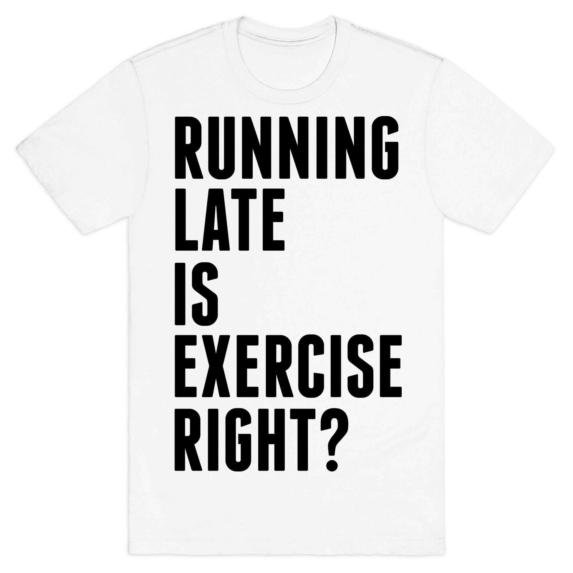 Running Late Is Exercise Right? T-Shirt