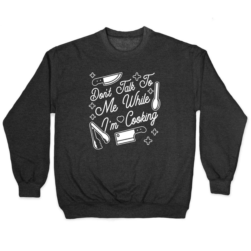 Don't Talk To Me While I'm Cooking Crewneck Sweatshirt