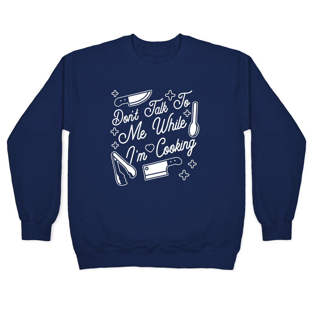 Don't Talk To Me While I'm Cooking Crewneck Sweatshirt