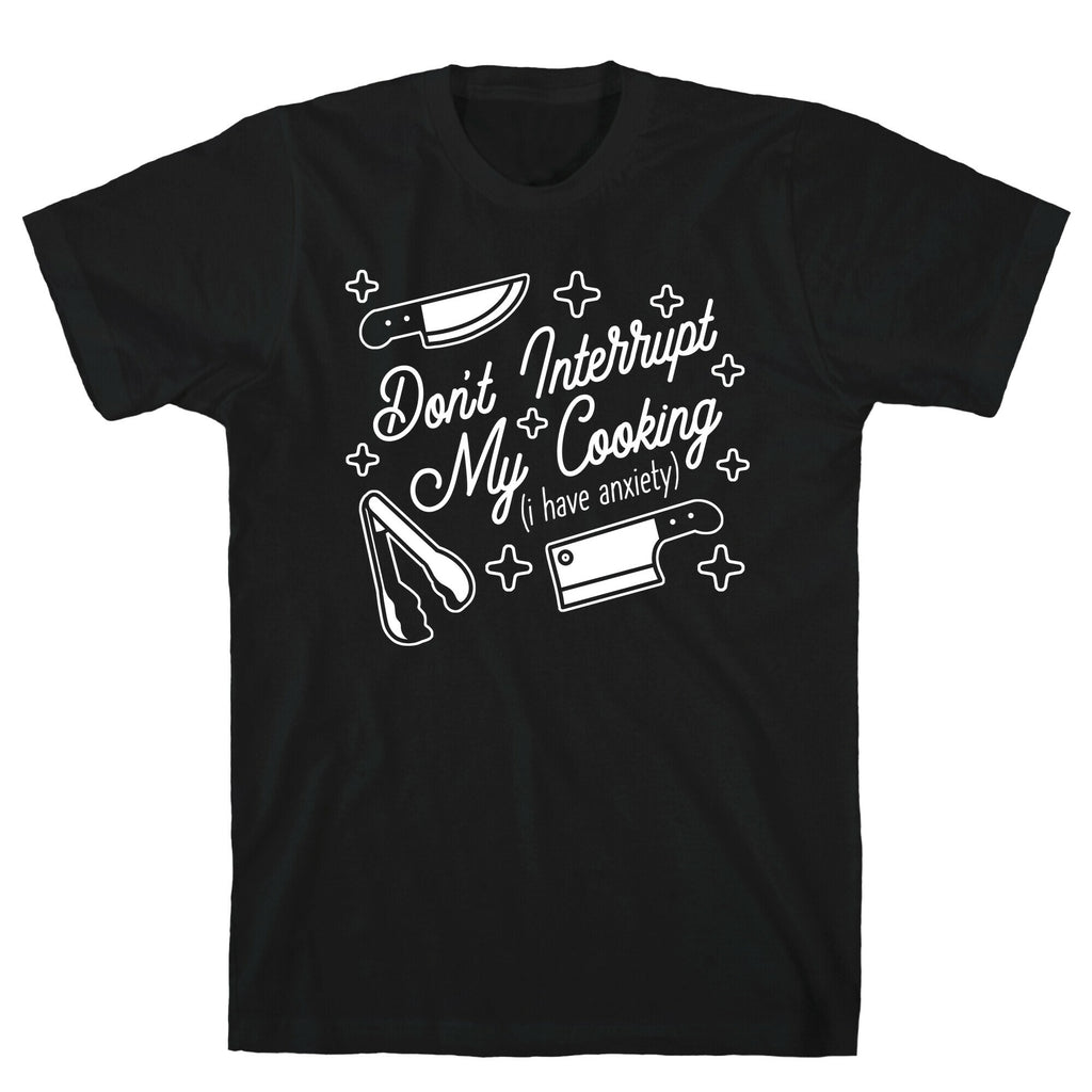Don't Interrupt My Cooking (I have anxiety) T-Shirt