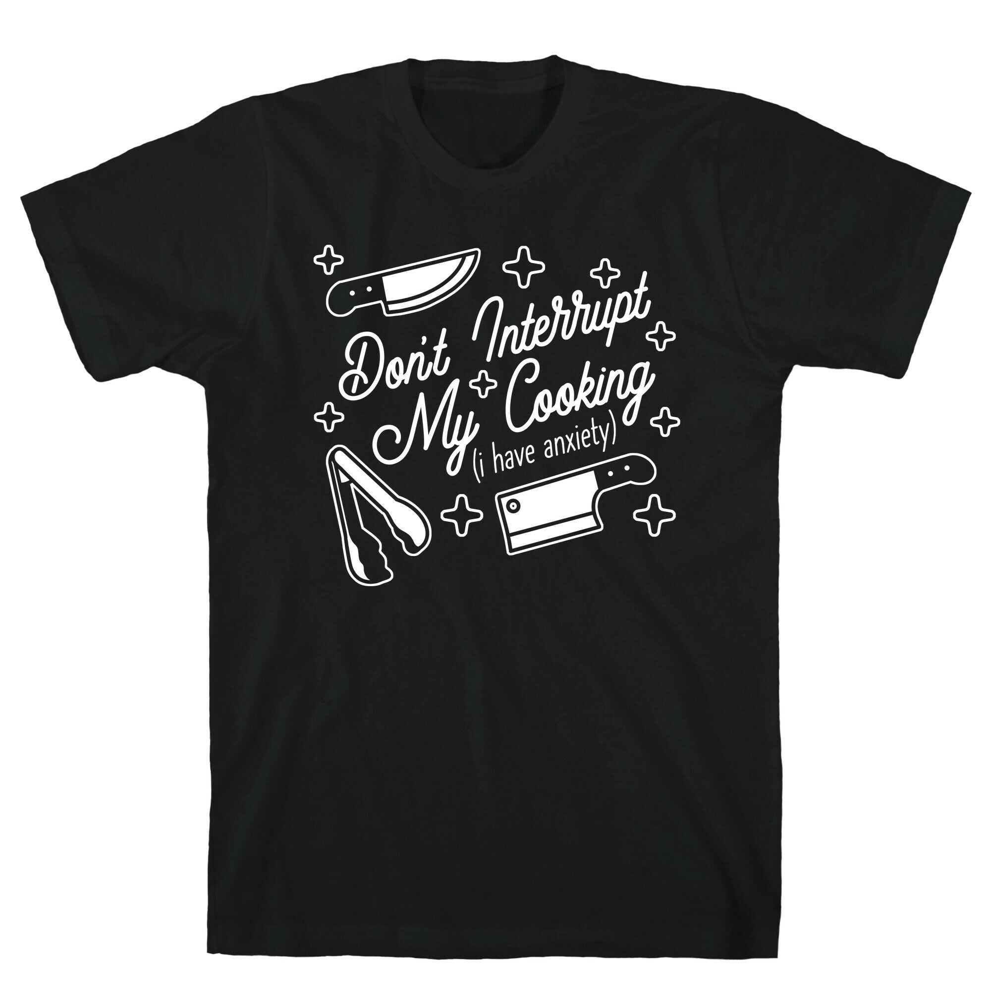 Don't Interrupt My Cooking (I have anxiety) T-Shirt