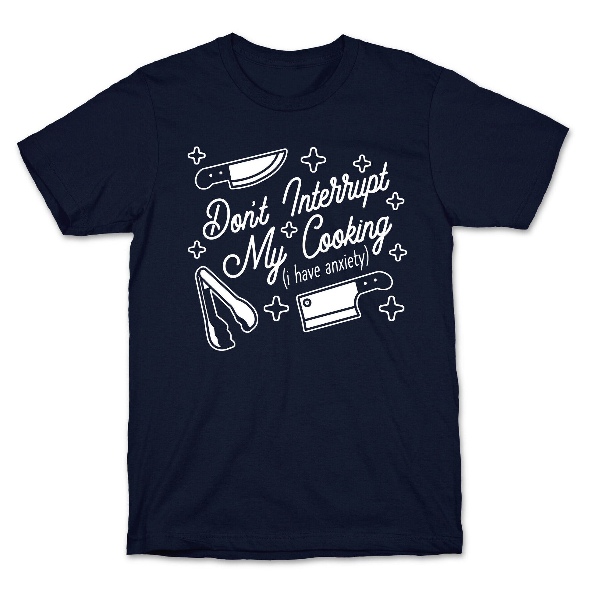 Don't Interrupt My Cooking (I have anxiety) T-Shirt