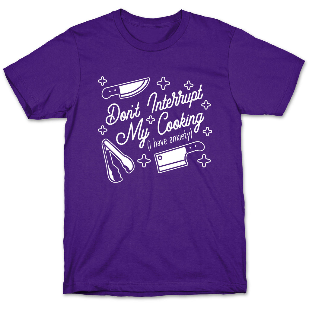 Don't Interrupt My Cooking (I have anxiety) T-Shirt