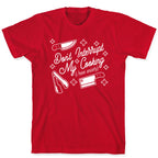 Don't Interrupt My Cooking (I have anxiety) T-Shirt