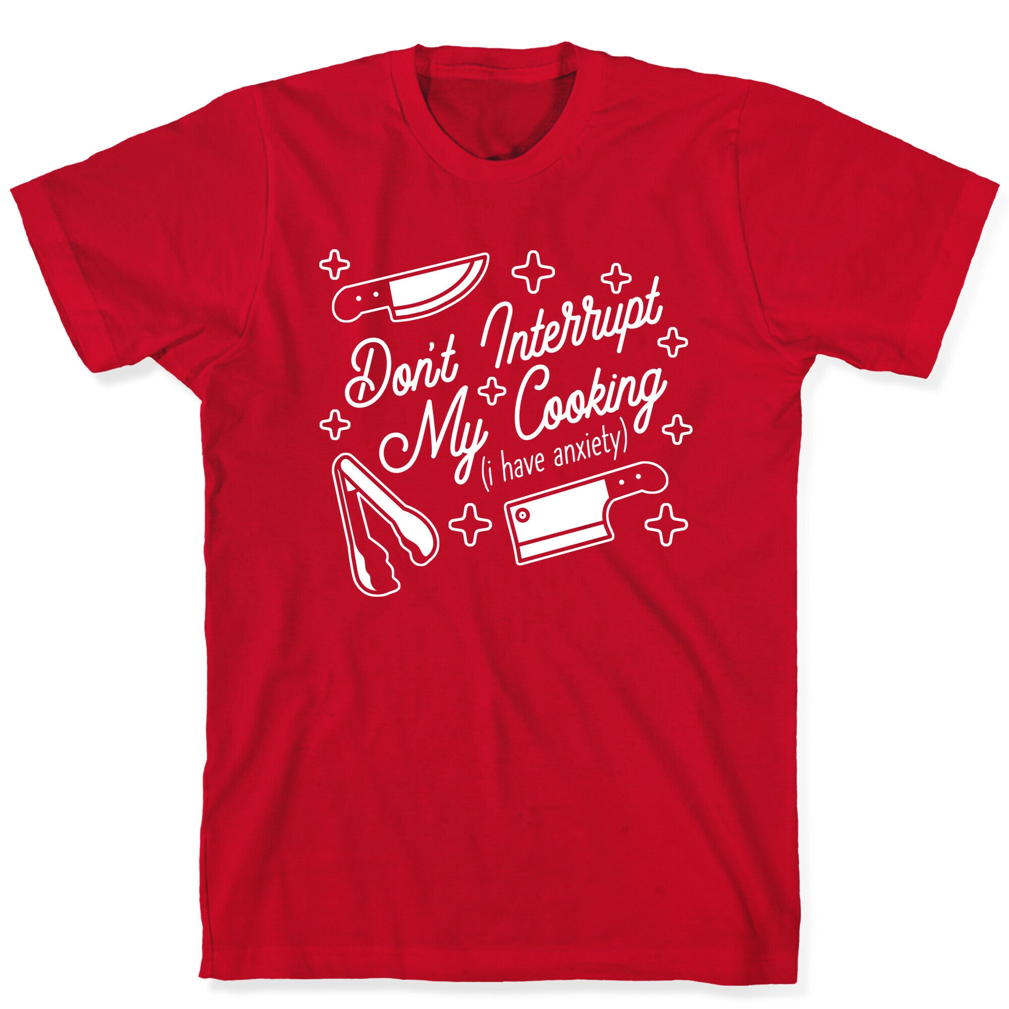 Don't Interrupt My Cooking (I have anxiety) T-Shirt