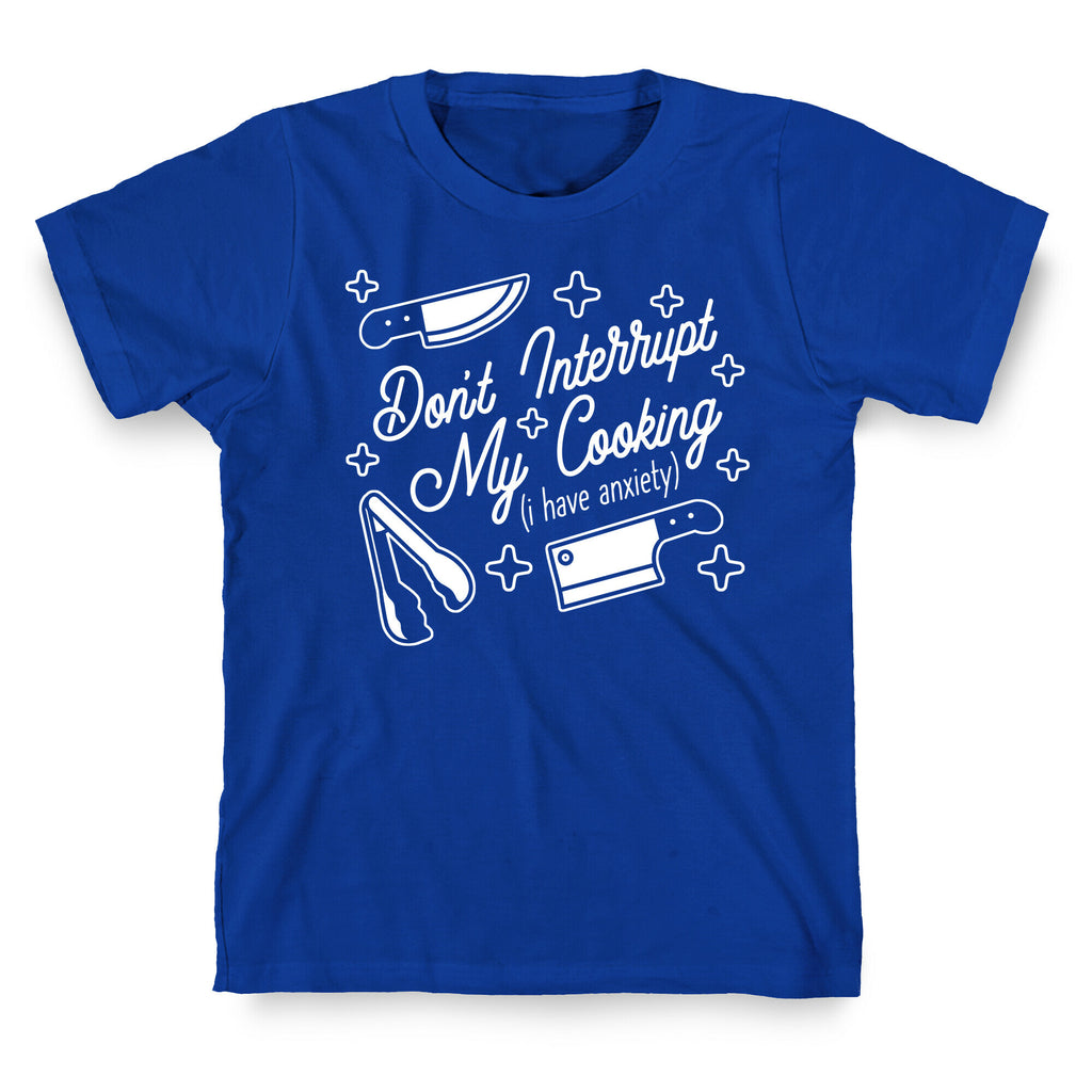 Don't Interrupt My Cooking (I have anxiety) T-Shirt