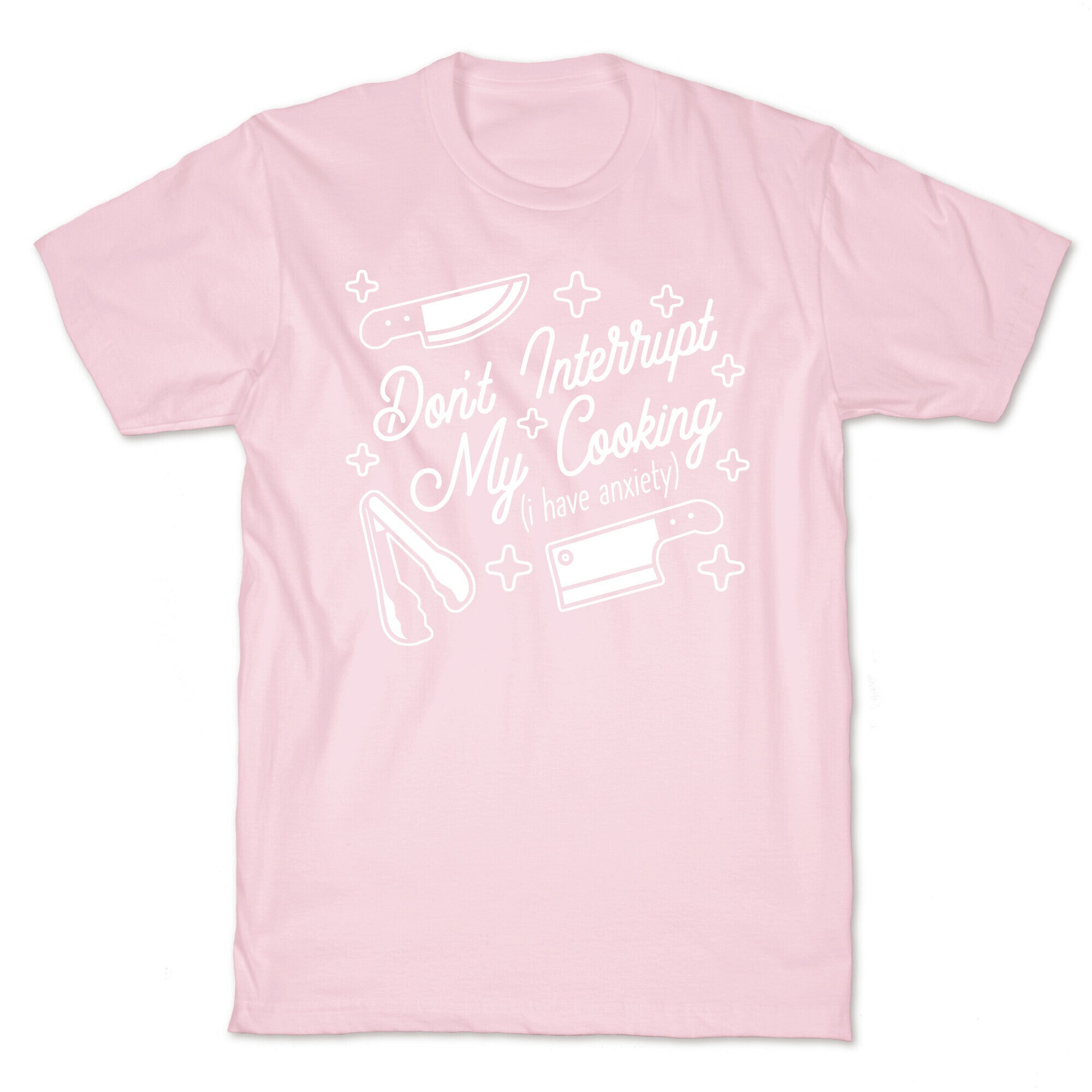 Don't Interrupt My Cooking (I have anxiety) T-Shirt