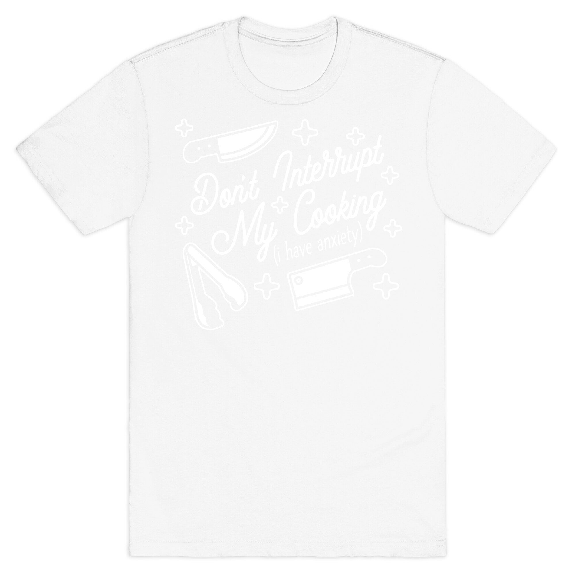 Don't Interrupt My Cooking (I have anxiety) T-Shirt