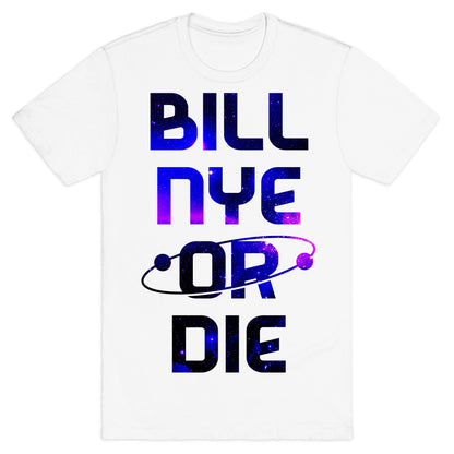 Bill Nye Or Die T-Shirt