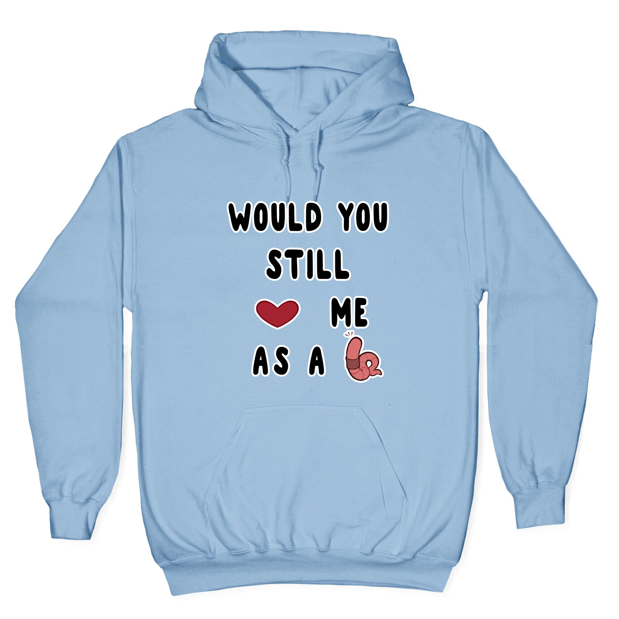 Would You Still Love Me As A Worm ? Hoodie