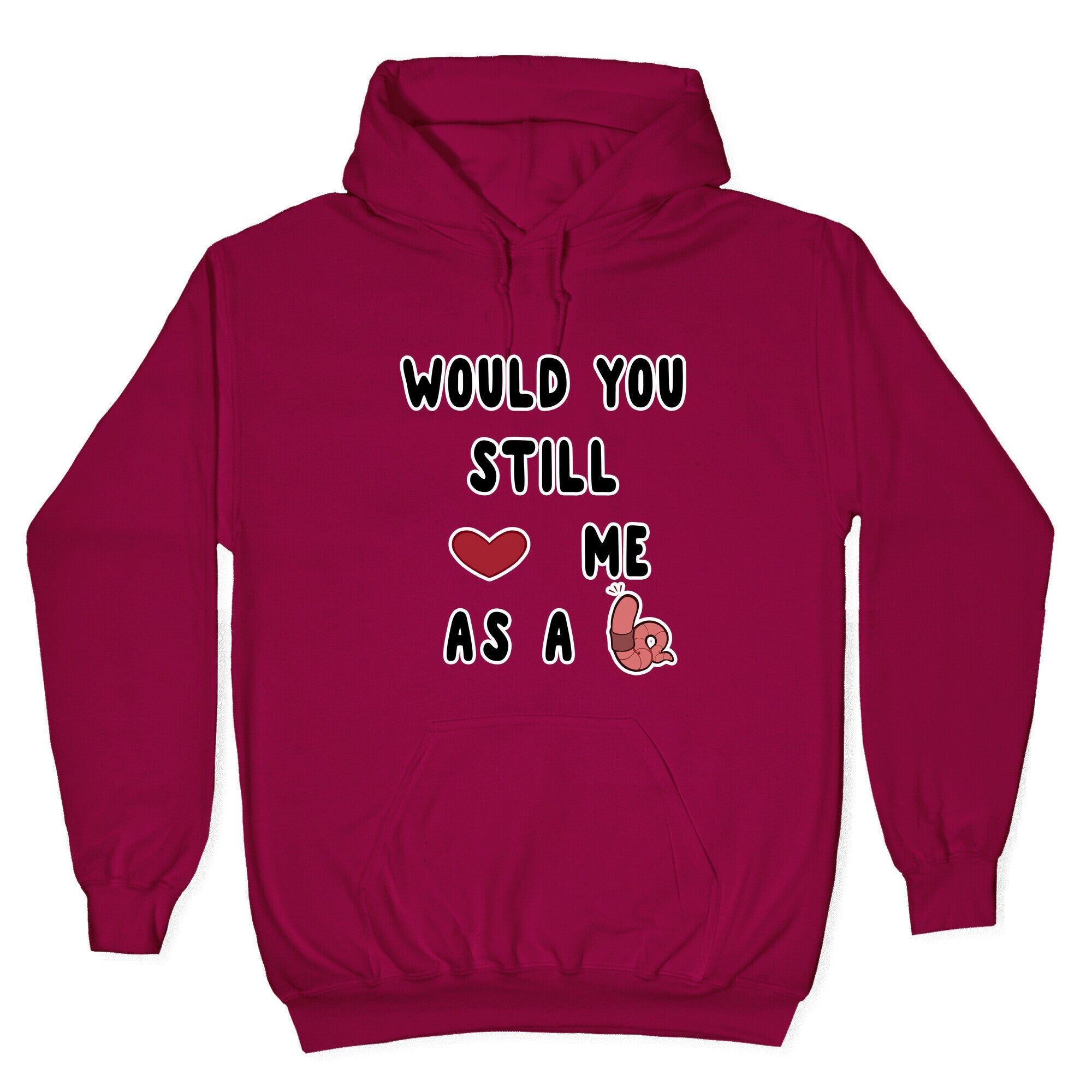 Would You Still Love Me As A Worm ? Hoodie