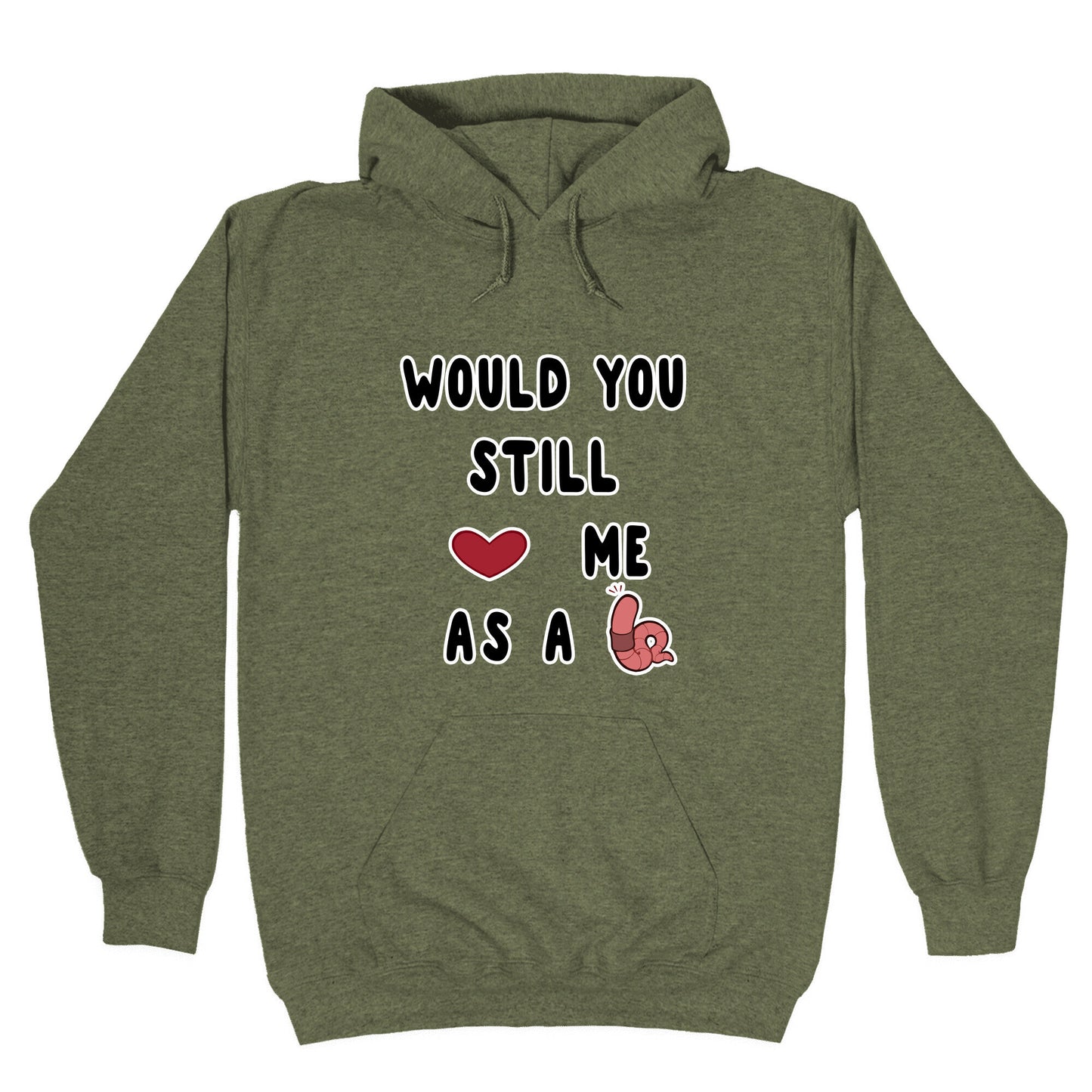 Would You Still Love Me As A Worm ? Hoodie