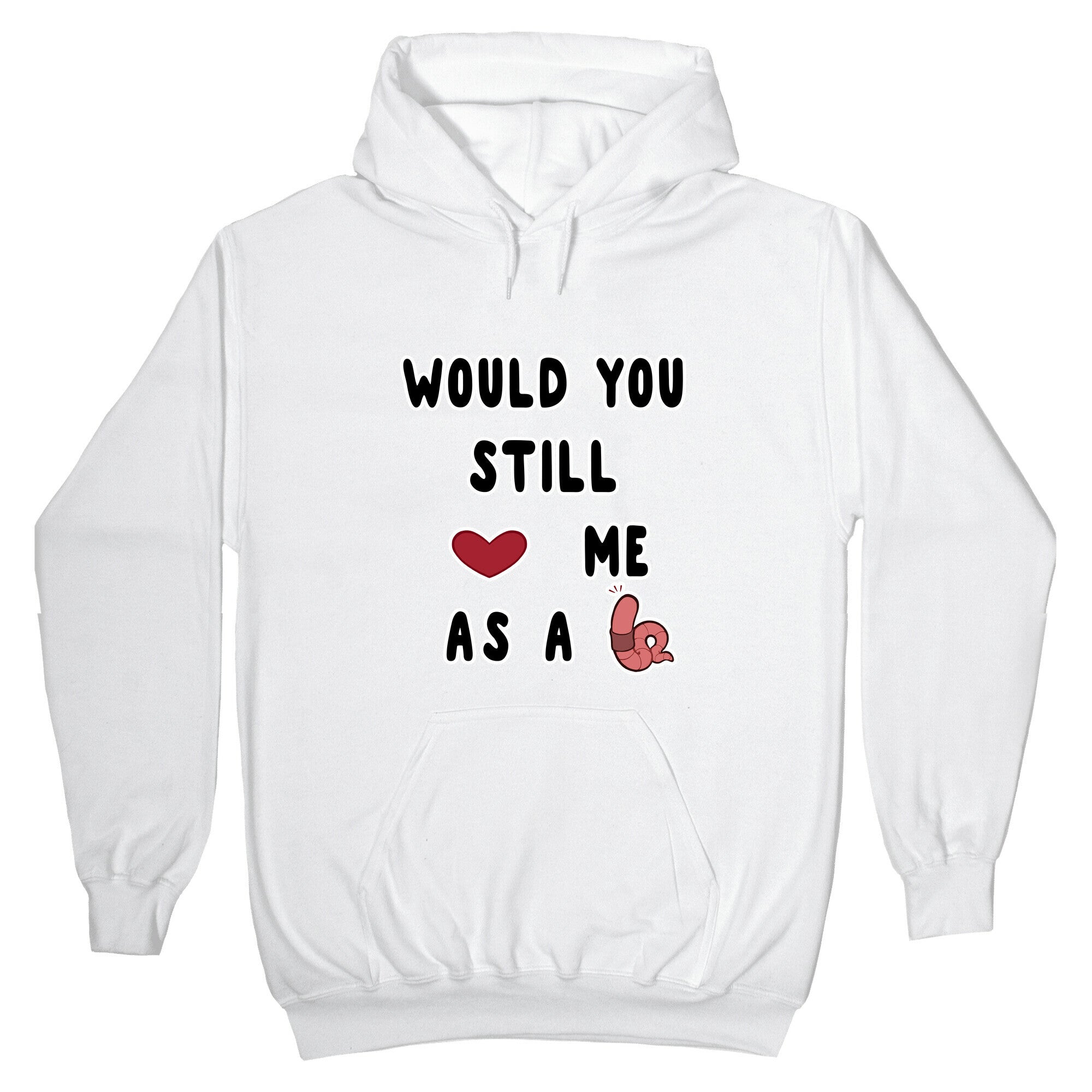 Would You Still Love Me As A Worm ? Hoodie