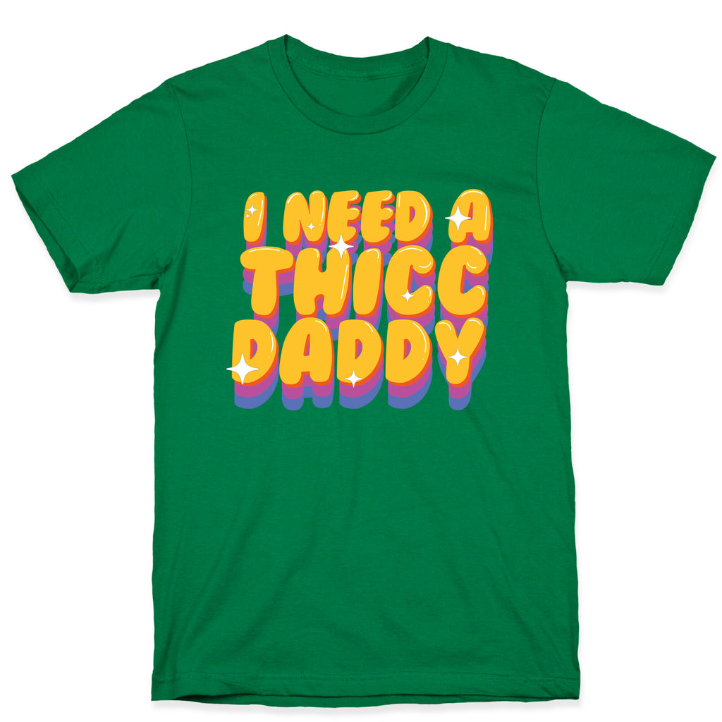 I Need A Thicc Daddy  T-Shirt