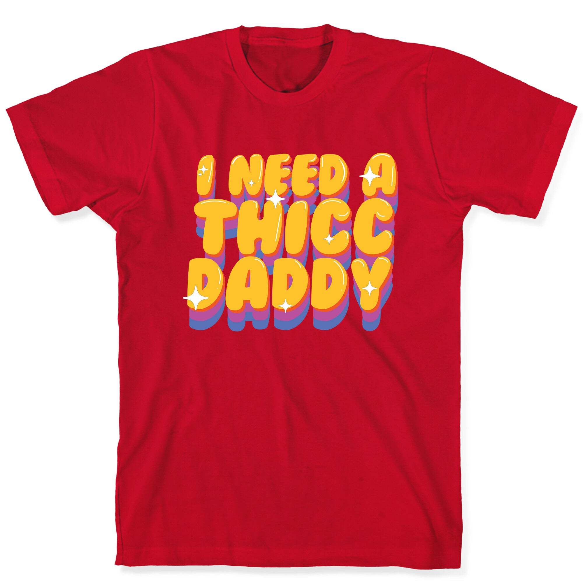 I Need A Thicc Daddy  T-Shirt