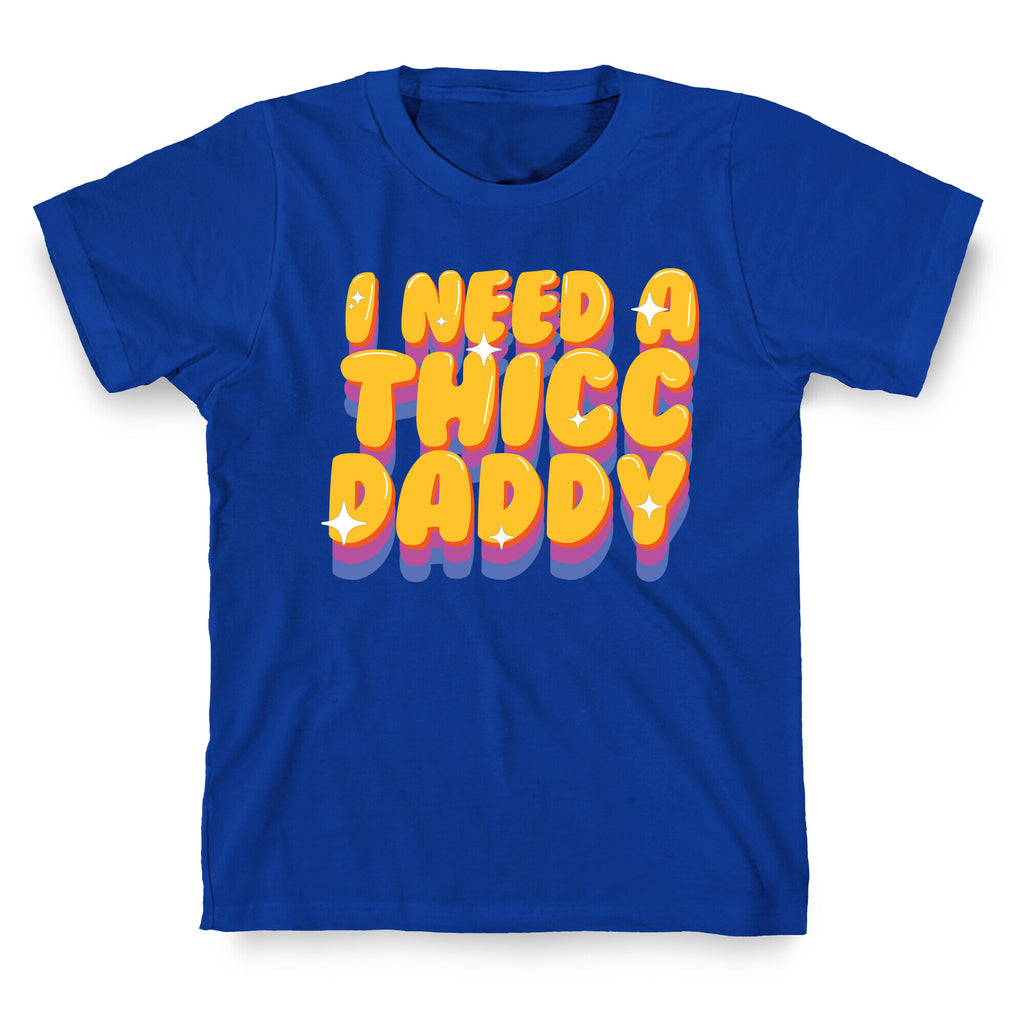 I Need A Thicc Daddy  T-Shirt