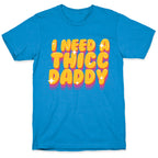 I Need A Thicc Daddy  T-Shirt