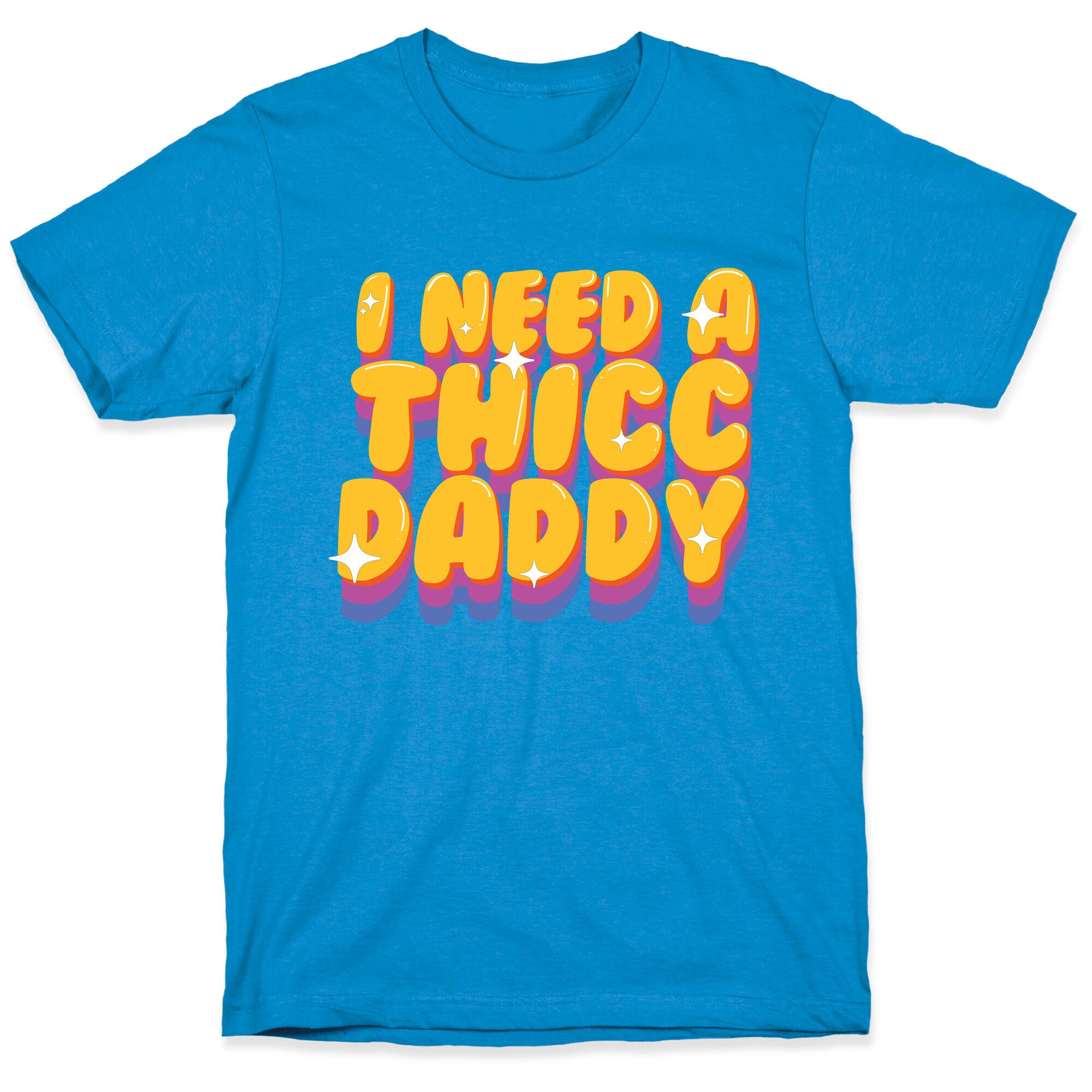 I Need A Thicc Daddy  T-Shirt