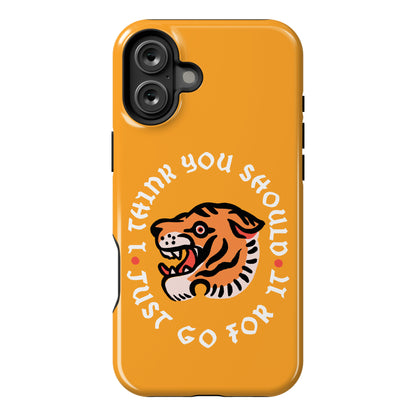 I Think You Should Just Go For It Tiger Phone Case