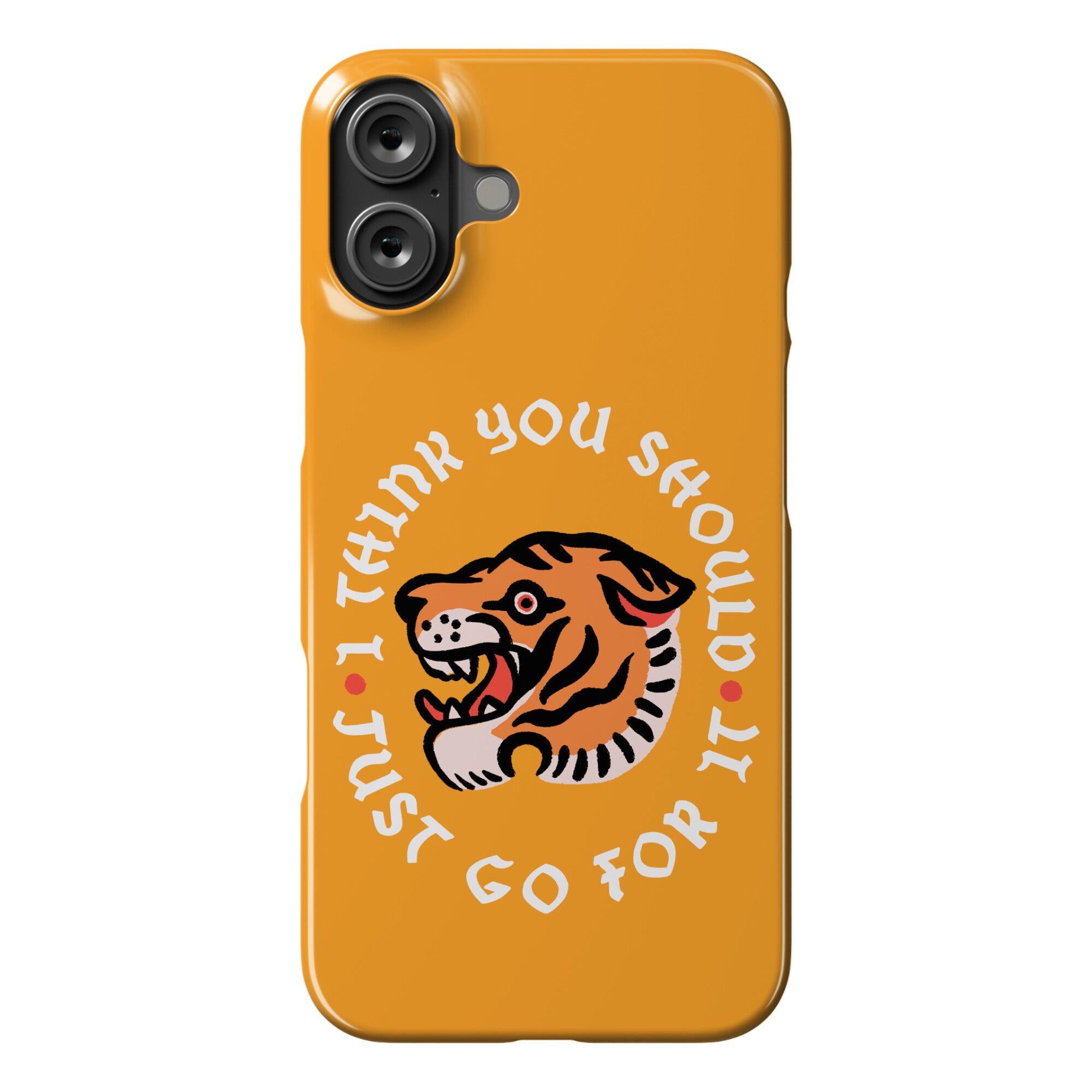 I Think You Should Just Go For It Tiger Phone Case
