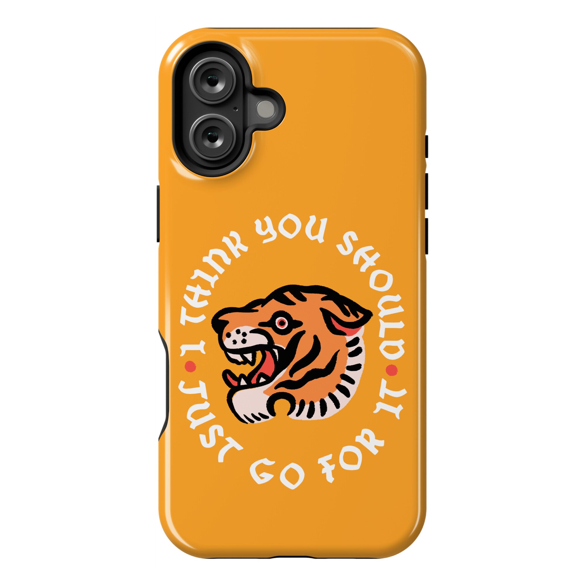 I Think You Should Just Go For It Tiger Phone Case