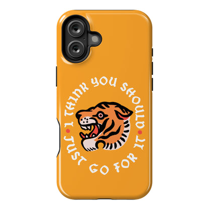 I Think You Should Just Go For It Tiger Phone Case