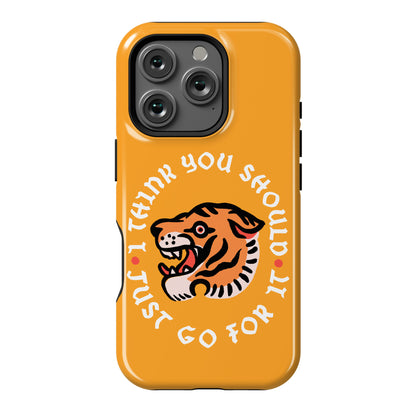 I Think You Should Just Go For It Tiger Phone Case