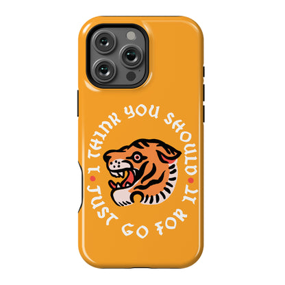 I Think You Should Just Go For It Tiger Phone Case