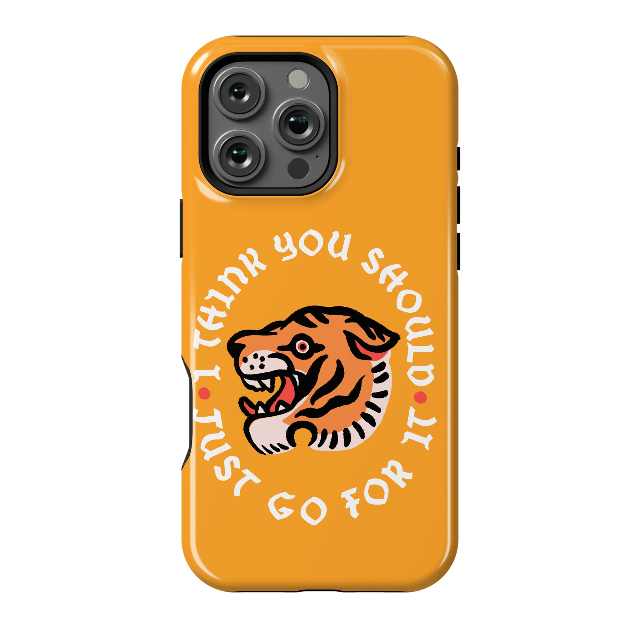 I Think You Should Just Go For It Tiger Phone Case