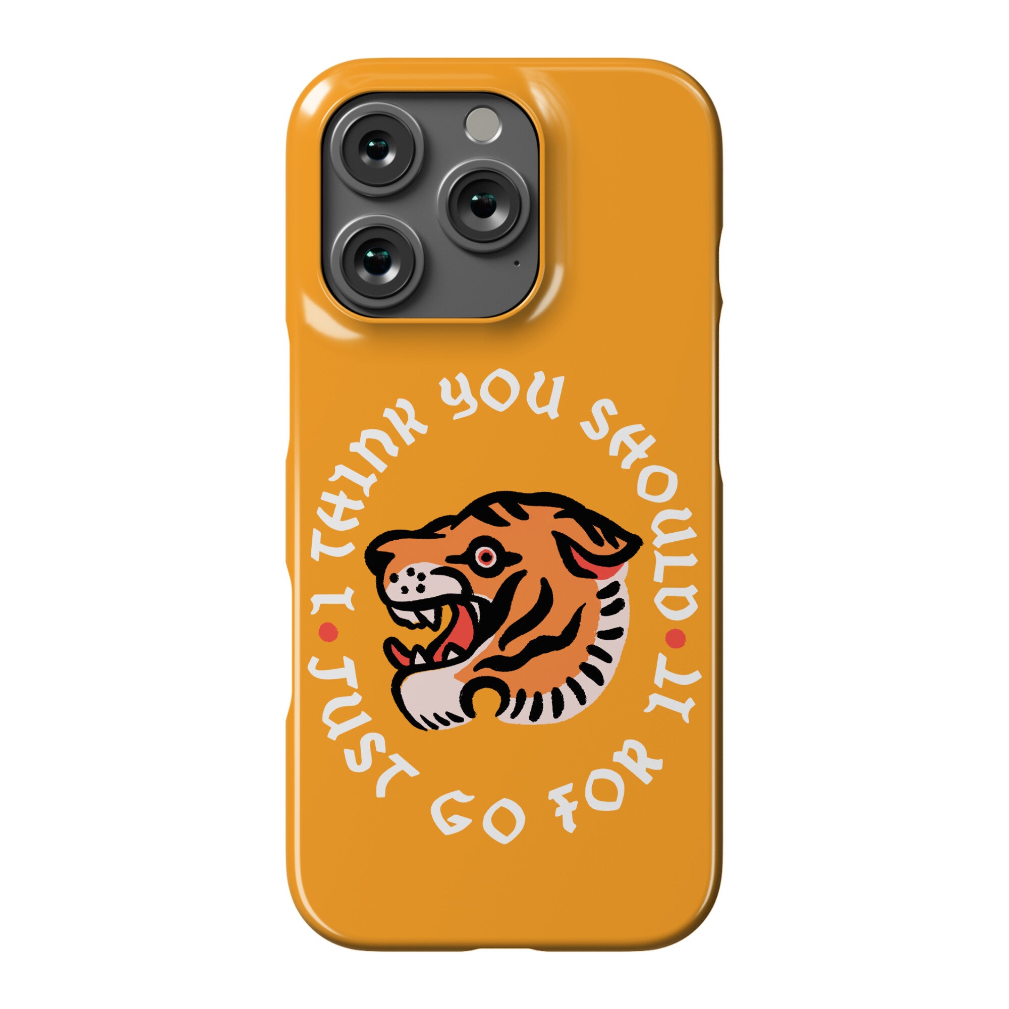 I Think You Should Just Go For It Tiger Phone Case