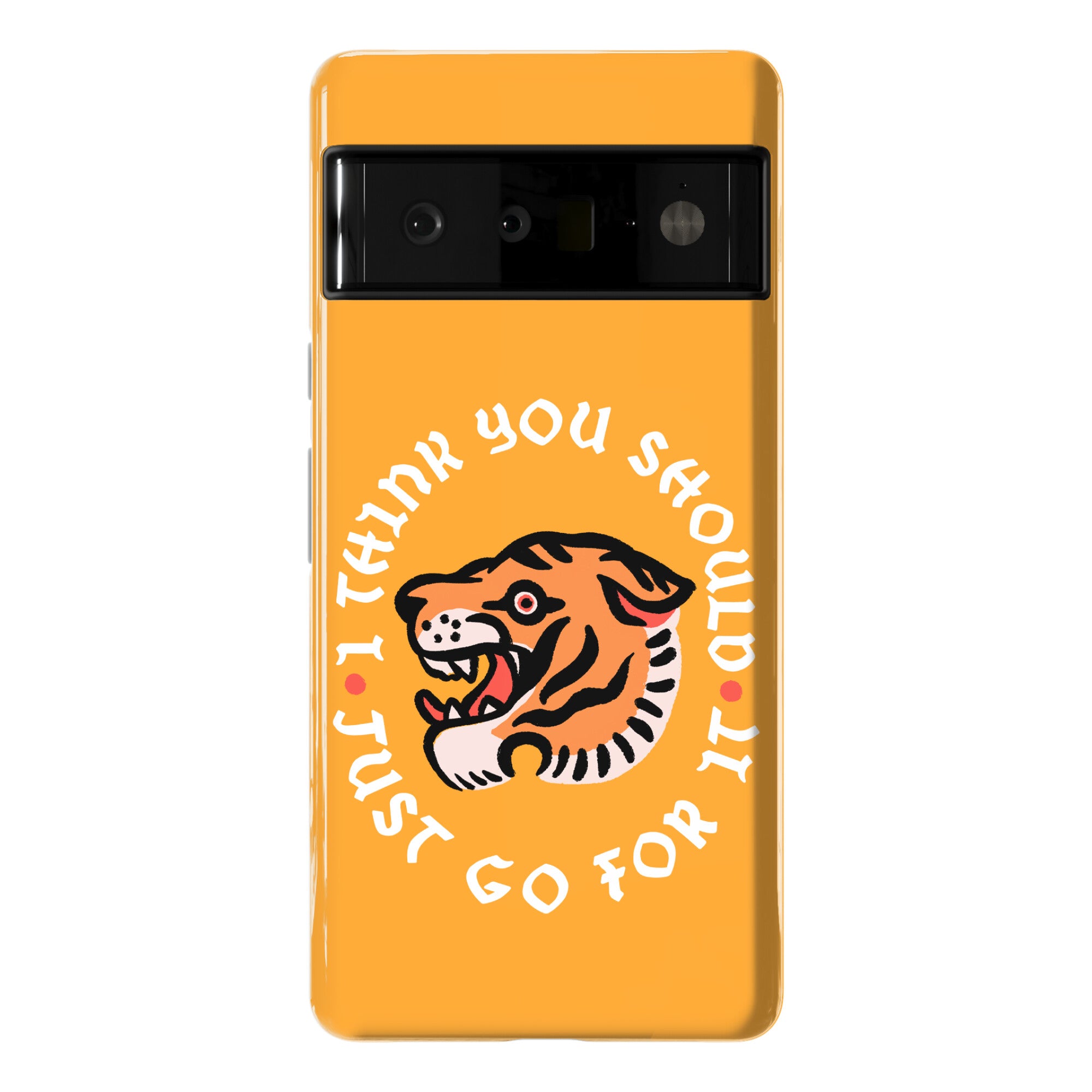 I Think You Should Just Go For It Tiger Phone Case