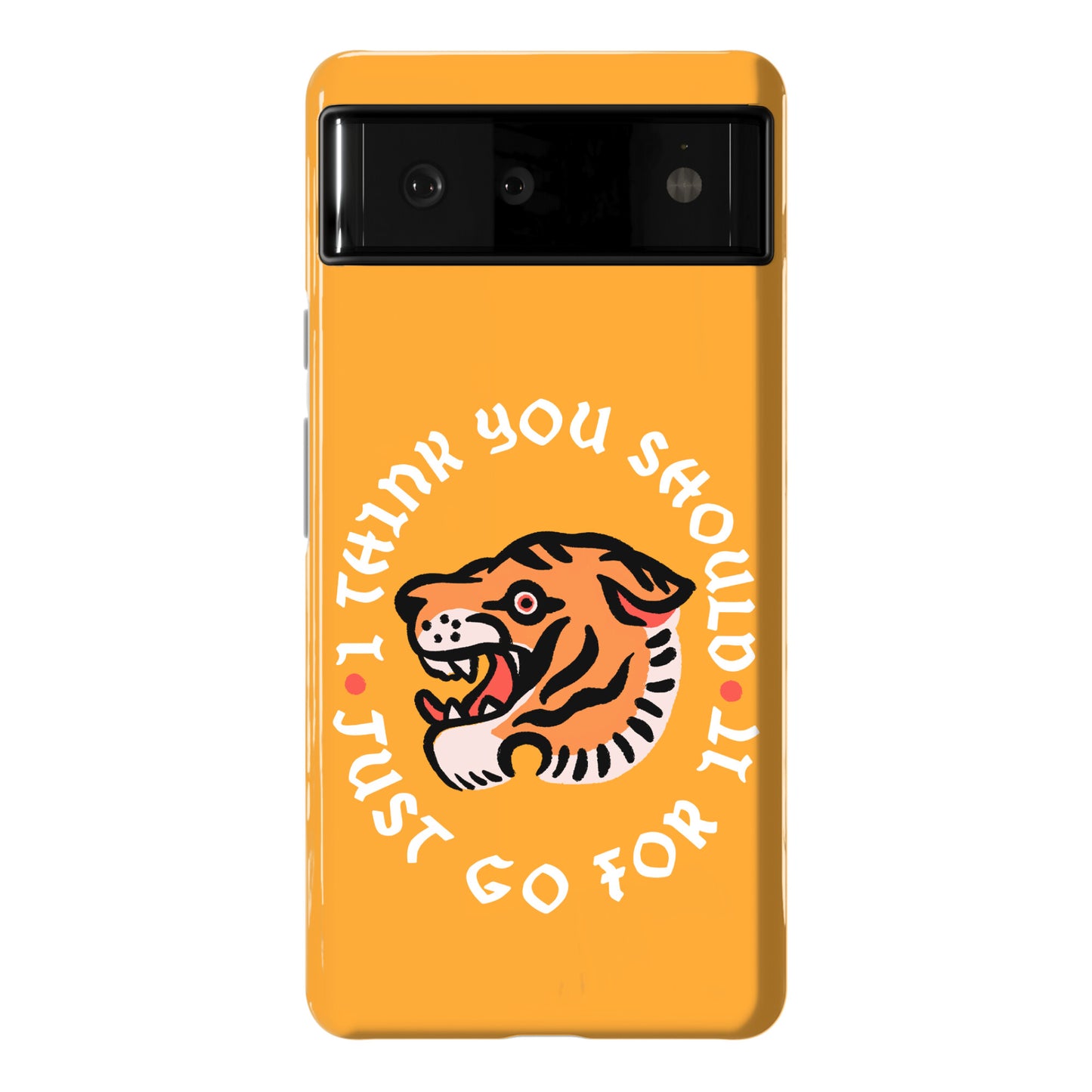 I Think You Should Just Go For It Tiger Phone Case